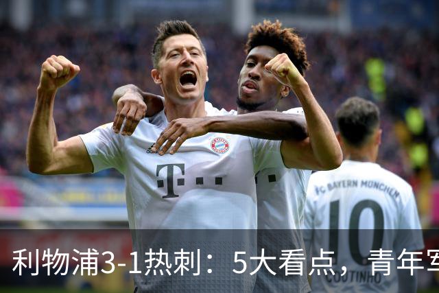 利物浦3-1热刺：5大看点，青年军炸场，他差点被卖却成最佳
